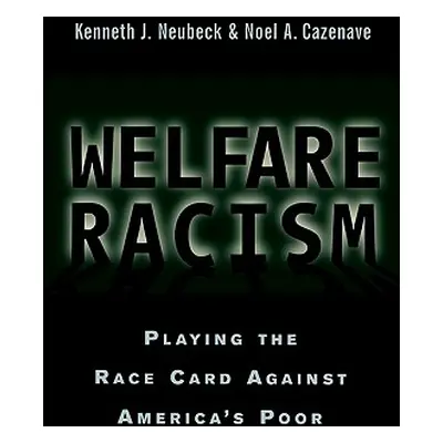 "Welfare Racism: Playing the Race Card Against America's Poor" - "" ("Neubeck Kenneth J.")