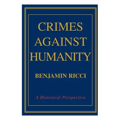 "Crimes Against Humanity: A Historical Perspective" - "" ("Ricci Benjamin")