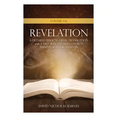 "Volume XX Revelation: A Detailed Biblical Greek Translation with A Free Will Baptist's Church S