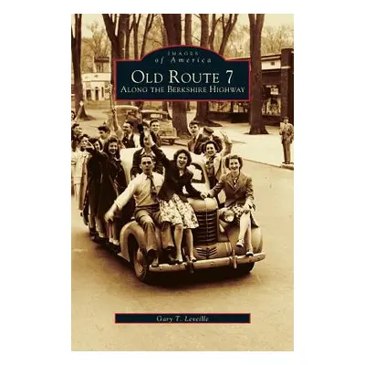 "Old Route 7: Along the Berkshire Highway" - "" ("Leveille Gary T.")