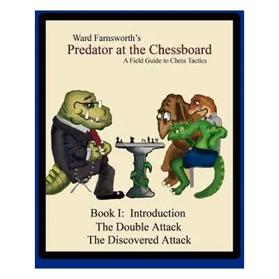 "Predator at the Chessboard: A Field Guide to Chess Tactics (Book I)" - "" ("Farnsworth Ward")