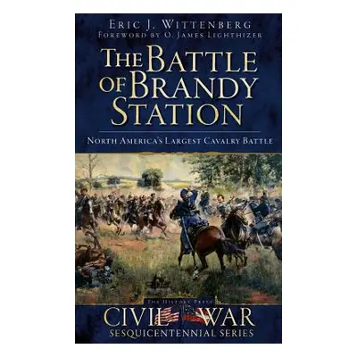 "The Battle of Brandy Station: North America's Largest Cavalry Battle" - "" ("Wittenberg Eric J.