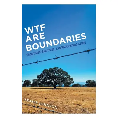 "WTF are Boundaries: Good times, Bad times, and Narcissistic Abuse" - "" ("Johnson Fraser")