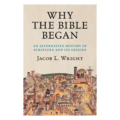 "Why the Bible Began: An Alternative History of Scripture and Its Origins" - "" ("Wright Jacob L