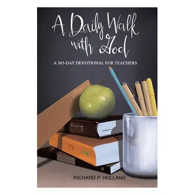 "A Daily Walk with God: A 365-Day Devotional for Teachers" - "" ("Holland Richard P.")