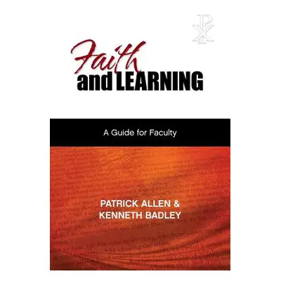 "Faith and Learning: A Practical Guide for Faculty" - "" ("Allen Patrick Etc")