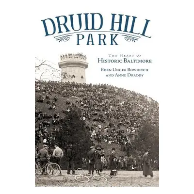 "Druid Hill Park: The Heart of Historic Baltimore" - "" ("Bowditch Eden Unger")