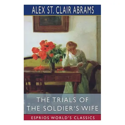 "The Trials of the Soldier's Wife (Esprios Classics)" - "" ("Abrams Alex St Clair")