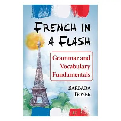 "French in a Flash: Grammar and Vocabulary Fundamentals" - "" ("Boyer Barbara")