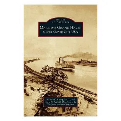 "Maritime Grand Haven: Coast Guard City USA" - "" ("Ewing Wallace K.")