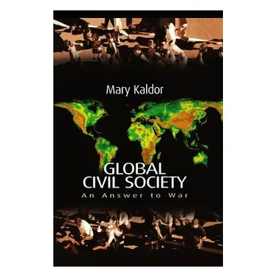 "Global Civil Society: An Answer to War" - "" ("Kaldor Mary")