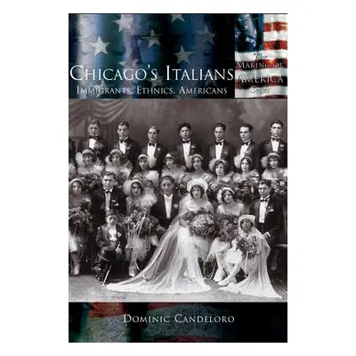 "Chicago's Italians: Immigrants, Ethnics, Americans" - "" ("Candeloro Dominic")