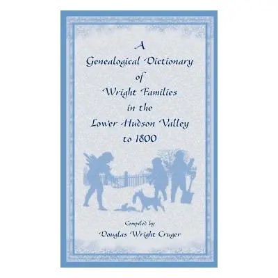 "A Genealogical Dictionary of Wright Families in the Lower Hudson Valley to 1800" - "" ("Cruger 