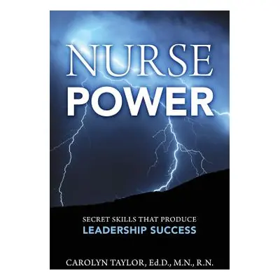 "Nurse Power: Secret Skills That Produce Leadership Success" - "" ("Taylor Edd Mn Carolyn")