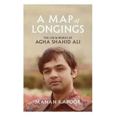 "A Map of Longings: The Life and Works of Agha Shahid Ali" - "" ("Kapoor Manan")