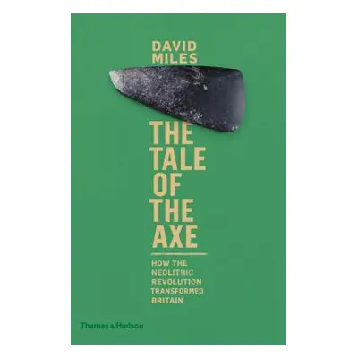 "The Tale of the Axe: How the Neolithic Revolution Transformed Britain" - "" ("Miles David")