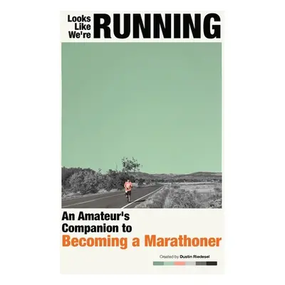 "Looks Like We're Running: An Amateur's Companion to Becoming a Marathoner" - "" ("Riedesel Dust