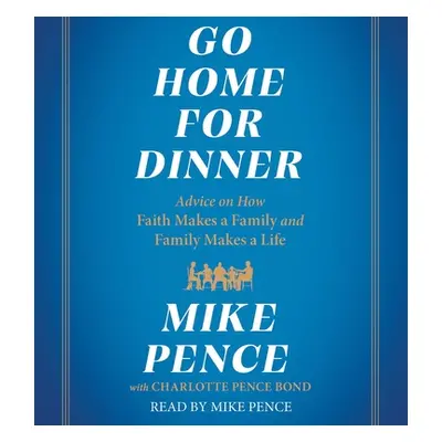 "Go Home for Dinner: Advice on How Faith Makes a Family and Family Makes a Life" - "" ("Pence Mi