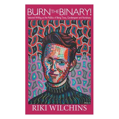 "Burn the Binary!: Selected Writings on the Politics of Trans, Genderqueer and Nonbinary" - "" (