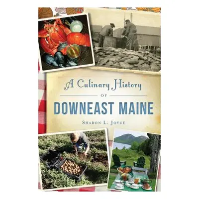 "A Culinary History of Downeast Maine" - "" ("Joyce Sharon L.")