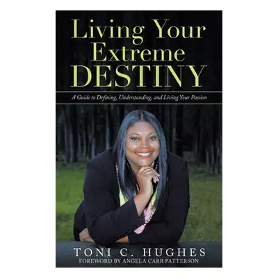 "Living Your Extreme Destiny: A Guide to Defining, Understanding, and Living Your Passion" - "" 