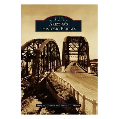 "Arizona's Historic Bridges" - "" ("Cannon Jerry a.")