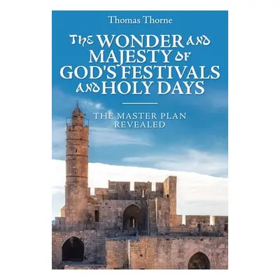 "The Wonder and Majesty of God's Festivals and Holy Days: The Master Plan Revealed" - "" ("Thorn