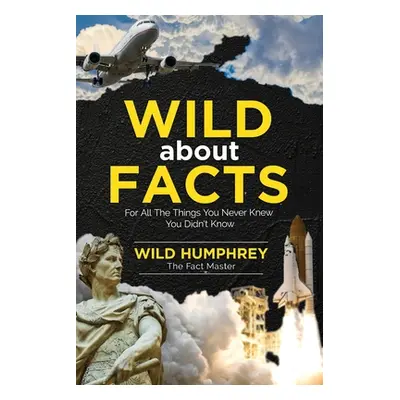 "Wild About Facts: For All The Things You Never Knew You Didn't Know" - "" ("Humphrey Wild")