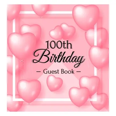 "100th Birthday Guest Book: Pink Loved Balloons Hearts Theme, Best Wishes from Family and Friend