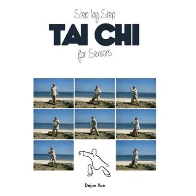 "Tai Chi for Seniors, Step by Step: In Full Color" - "" ("Xue Dejun")