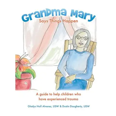 "Grandma Mary Says Things Happen: A guide to help children who have experienced trauma" - "" ("A