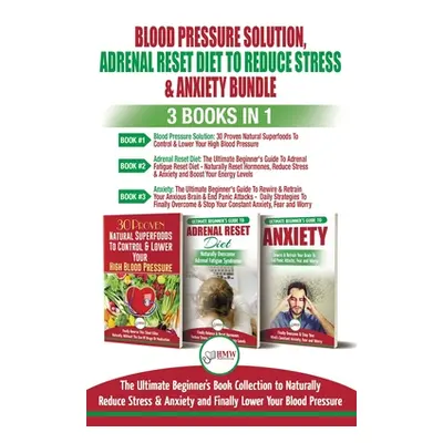 "Blood Pressure Solution, Adrenal Reset Diet To Reduce Stress & Anxiety - 3 Books in 1 Bundle: F