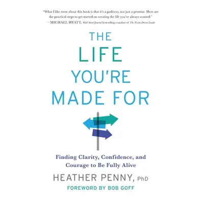 "The Life You're Made For: Finding Clarity, Confidence, and Courage to Be Fully Alive" - "" ("Pe