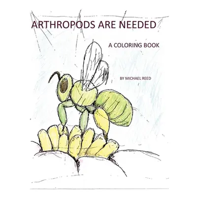 "Arthropods are Needed: A Coloring Book" - "" ("Reed Michael")