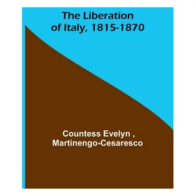 "The Liberation of Italy, 1815-1870" - "" ("Evelyn Countess")