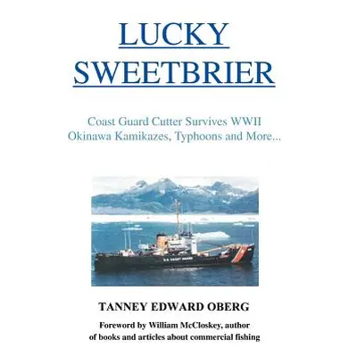 "Lucky Sweetbrier: Coast Guard Cutter Survives WWII Okinawa Kamikazes, Typhoons and More..." - "