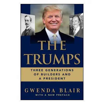 "The Trumps: Three Generations of Builders and a President" - "" ("Blair Gwenda")