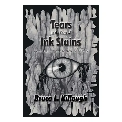 "Tears in the Form of Ink Stains: A Compelling Collection of Poetry" - "" ("Killough Bruce")