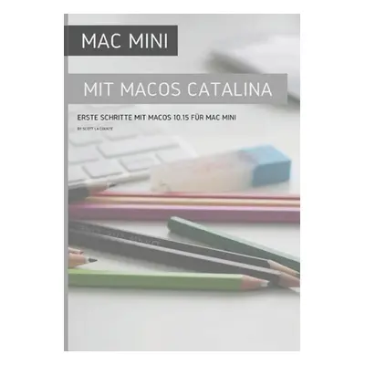 "Mac Mini mit MacOS Catalina: Erste Schritte mit MacOS 10.15 fr Mac Mini" - "" ("La Counte Scott