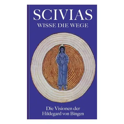 "Scivias - Wisse die Wege: Die Visionen der Hildegard von Bingen" - "" ("Von Bingen Hildegard")