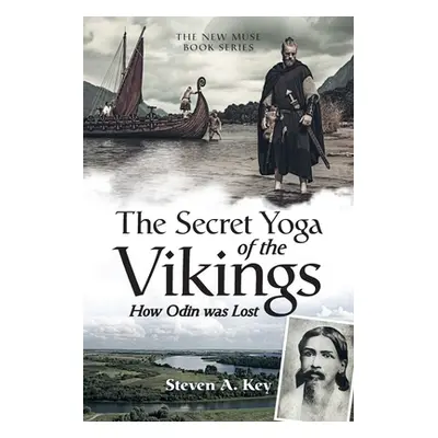 "The Secret Yoga of the Vikings: How Odin Was Lost" - "" ("Key Steven a.")