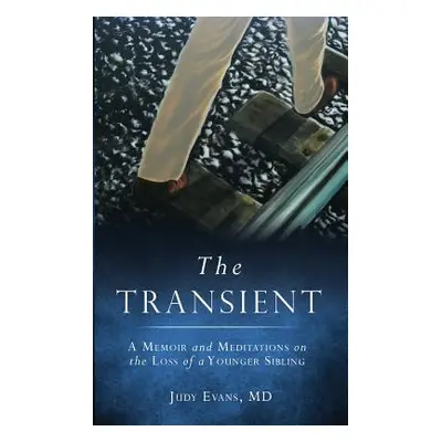 "The Transient: A Memoir and Meditations on the Loss of a Younger Sibling" - "" ("Evans MD Judy"