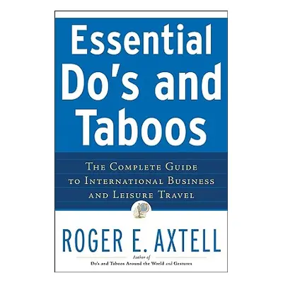 "Essential Do's and Taboos: The Complete Guide to International Business and Leisure Travel" - "