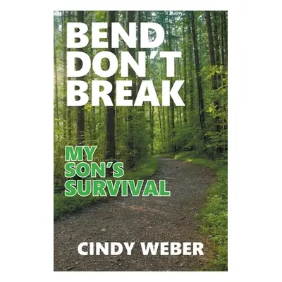 "Bend Don't Break: My Son's Survival" - "" ("Weber Cindy")