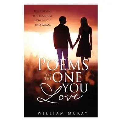 "Poems for the one you love: Teil the one you love just how much they mean." - "" ("McKay Willia