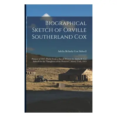 "Biographical Sketch of Orville Southerland Cox: Pioneer of 1847, Partly From a Sketch Written b