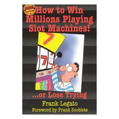 "How to Win Millions Playing Slot Machines!: ...Or Lose Trying" - "" ("Legato Frank")