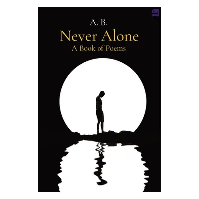 "Never Alone: A Book of Poems" - "" ("B A.")