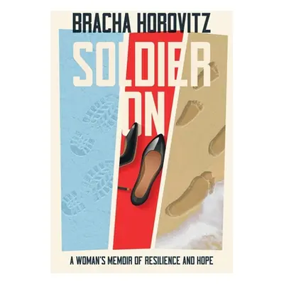 "Soldier On: A Woman's Memoir of Resilience and Hope" - "" ("Horovitz Bracha")