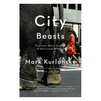 "City Beasts: Fourteen Stories of Uninvited Wildlife" - "" ("Kurlansky Mark")